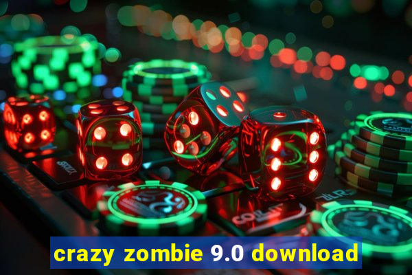 crazy zombie 9.0 download